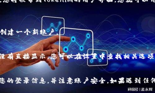 要登录Tokenim，您可以按照以下步骤操作：

### 第一步：访问网站
首先，打开您的网页浏览器，输入Tokenim的官方网站地址（例如：www.tokenim.com），然后按下“Enter”键。

### 第二步：点击“登录”按钮
在Tokenim的主页上，通常会在右上角或者页面显眼的位置看到“登录”按钮。点击该按钮进入登录页面。

### 第三步：输入凭证
在登录页面，您需要输入您的账号信息，这通常包括电子邮箱和密码。如果您是首次使用Tokenim，可能需要先注册一个新账户。

### 第四步：遇到问题解决方案
1. **忘记密码**：如果您忘记了密码，可以点击“忘记密码”链接，按照指示设置一个新密码。
2. **账户验证**：有时候，系统可能会要求您进行二次验证，确保您的账户安全。

### 第五步：成功登录
输入正确的信息后，点击“登录”按钮。如果凭据有效，您将被带到Tokenim的用户界面，您就可以开始使用所有功能了。

### 常见疑问
- **如何注册新账户？**
在登录页面，通常会有“注册”链接，您可以根据提示创建一个新账户。

- **Tokenim支持哪些语言？**
根据Tokenim的设置，可能支持多种语言，如果页面没有直接显示，您可以在设置中查找相关选项。

### 结论
登录Tokenim相对简单，只需几个步骤。确保您记得您的登录信息，并注意账户安全。如果遇到任何问题，Tokenim通常会提供相关的帮助和支持渠道。