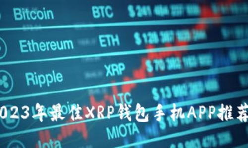 最全评测：2023年最佳XRP钱包手机APP推荐与使用指南