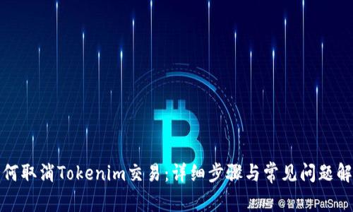 如何取消Tokenim交易：详细步骤与常见问题解答