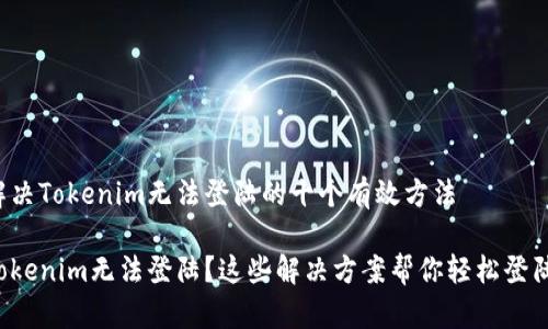 解决Tokenim无法登陆的十个有效方法

Tokenim无法登陆？这些解决方案帮你轻松登陆！