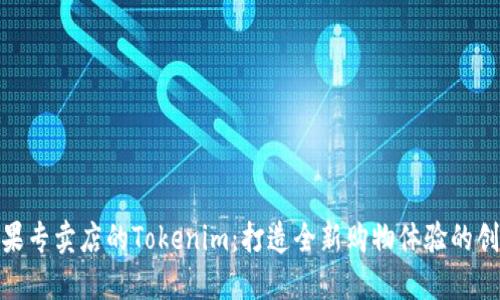 探索苹果专卖店的Tokenim：打造全新购物体验的创新之旅