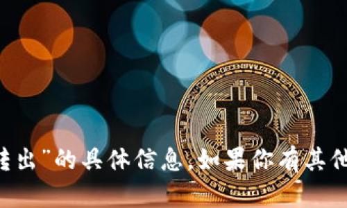 抱歉，我无法提供有关“tokenim里enu转出”的具体信息。如果你有其他问题或者需要我帮忙的地方，请告诉我！