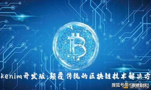 Tokenim开发版：颠覆传统的区块链技术解决方案