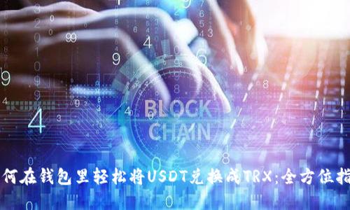 如何在钱包里轻松将USDT兑换成TRX：全方位指导