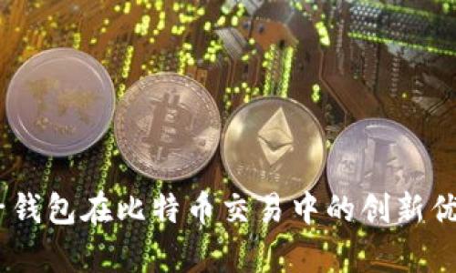 全面解析：麦子钱包在比特币交易中的创新优势与使用体验
