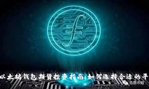 2023年最佳USDT以太坊钱包期货投资指南：如何选择合适的平台实现收益最大化