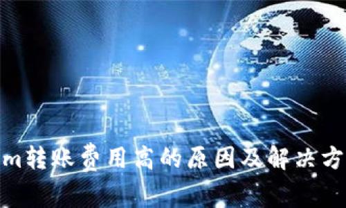 tokenim转账费用高的原因及解决方案揭秘