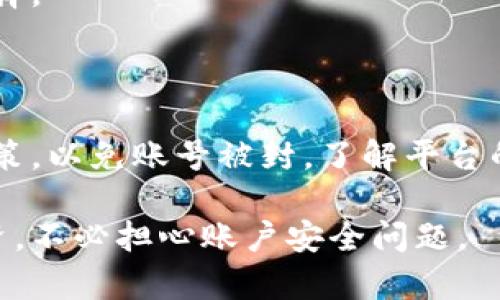 关于Tokenim是否可以封号的问题，确实是一个备受关注的话题。Tokenim作为一种数字资产管理和交易平台，用户在使用时常常会考虑到账户的安全性和稳定性。那么，Tokenim是否有权封号呢？首先，我们需要明确Tokenim的运营规则以及用户协议。

Tokenim的用户协议与封号机制

每个数字资产交易平台通常都会有一套用户协议，Tokenim也不例外。这些协议明确规定了用户的权利与义务，同时也规定了平台的权利，特别是在涉及账户安全和合规性方面的条款。

在一般情况下，如果发现用户存在违规行为，例如进行欺诈性交易、洗钱或其他违法活动，Tokenim有权根据其用户协议对账户进行封禁。这些措施主要是为了保护其他用户的权益以及维护平台的正常运营。

常见导致封号的行为

在Tokenim平台上，一些常见的行为可能会导致账户被封禁。例如：

ul
  listrong账户被盗或共享：/strong如果用户的账户信息被泄露，导致第三方非法交易，Tokenim可能会暂时冻结账户以保护用户资产。/li
  listrong违法交易：/strong任何涉及洗钱、诈骗或其他非法活动的交易都可能导致账户被封。/li
  listrong违反相关法规：/strong如果用户的交易不符合当地法律法规，例如超出允许的交易额度等，也会面临封号风险。/li
  listrong虚假信息注册：/strong注册时提供虚假身份信息或资料也可能导致被封号。/li
/ul

如何避免封号

为了确保您的Tokenim账户不被封禁，用户应当采取一些预防措施：

ul
  listrong遵守平台规则：/strong仔细阅读并遵守Tokenim的用户协议，确保您了解所有相关条款。/li
  listrong定期更换密码：/strong保持账户信息的安全，通过定期更改密码来降低账户被盗的风险。/li
  listrong监控账户活动：/strong及时检查账户交易记录，发现异常情况及时反馈给Tokenim的客服团队。/li
/ul

账户被封后的处理流程

假如您的Tokenim账户不幸被封禁，怎么办呢？首先，不要惊慌。Tokenim通常会提供申诉渠道供用户进行反馈。

用户需要提供相关的信息证明自己的交易活动合法，通常包括：

ul
  li身份信息的再次确认。/li
  li与封号相关的交易记录和证据。/li
  li解释账户被封的可能原因。/li
/ul

提交申诉后，Tokenim会对您的情况进行审核，审核时间可能因具体情况而有所不同。耐心等待是此时最好的选择。

总结

Tokenim作为一个平台，其封号机制是为了保护用户和平台自身的安全。用户在使用该平台时，务必遵循相关政策，以免账号被封。了解平台的规则，确保交易的合规性，将大大降低被封号的风险。

在这个数字资产日益普及的时代，监管和安全措施愈发显得重要。希望您可以在Tokenim上安心进行交易与投资，不必担心账户安全问题。