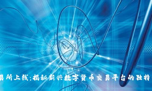 Tokenim 交易所上线:揭秘新兴数字货币交易平台的独特优势与创新点