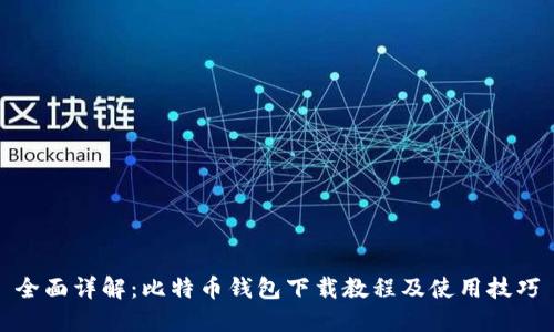 全面详解：比特币钱包下载教程及使用技巧