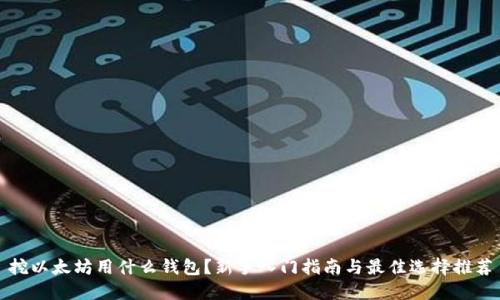 挖以太坊用什么钱包?新手入门指南与最佳选择推荐