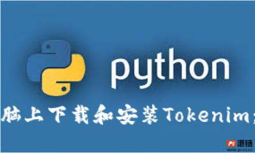 如何在电脑上下载和安装Tokenim:完整指南