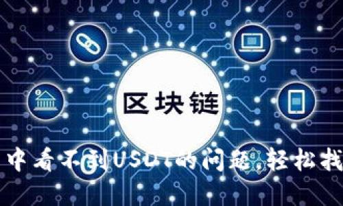 解决小狐狸钱包中看不到USDT的问题,轻松找回你的数字资产