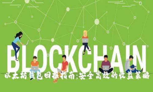 以太坊钱包回报指南:安全高效的收益策略