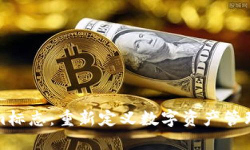 Tokenim标志:重新定义数字资产管理的未来