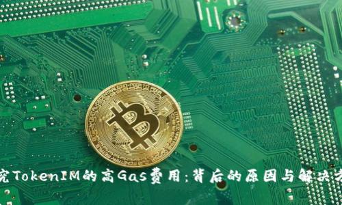 探究TokenIM的高Gas费用:背后的原因与解决方案