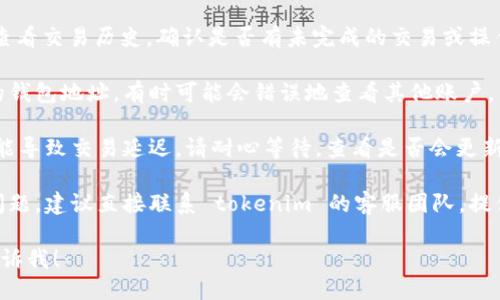 抱歉，您遇到 tokenim 里币不见了的问题可能让您感到困扰。关于这个问题，您可以尝试以下几步：

1. **检查交易记录**：登录您的 tokenim 账户，查看交易历史，确认是否有未完成的交易或操作。

2. **确认钱包地址**：确保您查看的余额是正确的钱包地址，有时可能会错误地查看其他账户。

3. **等待网络确认**：在一些情况下，网络拥堵可能导致交易延迟。请耐心等待，查看是否会更新。

4. **联系客服支持**：如果以上步骤都无法解决问题，建议直接联系 tokenim 的客服团队。提供必要的信息，他们应该能够帮助您找回丢失的币。

如果您需要更详细的操作步骤或者其他问题，请告诉我！