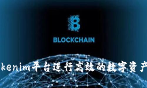 如何利用Tokenim平台进行高效的数字资产管理与交易