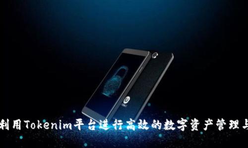 如何利用Tokenim平台进行高效的数字资产管理与交易