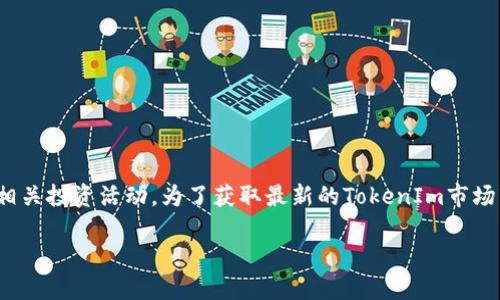 截止至我知识的最后更新（2023年10月），TokenIm（或其相关的代币）的市值和准确数据可能会发生变化，取决于市场供需、交易所的动态和相关投资活动。为了获取最新的TokenIm市场市值数据，建议访问加密货币交易所或相关的市场数据平台，如CoinMarketCap或CoinGecko等，这些平台会提供最新的市场趋势和代币估值。

如需进一步的信息或具体数据，请告诉我！