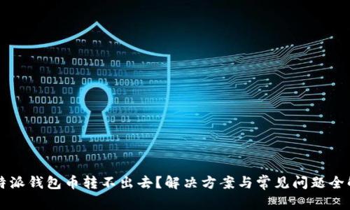 比特派钱包币转不出去?解决方案与常见问题全解析