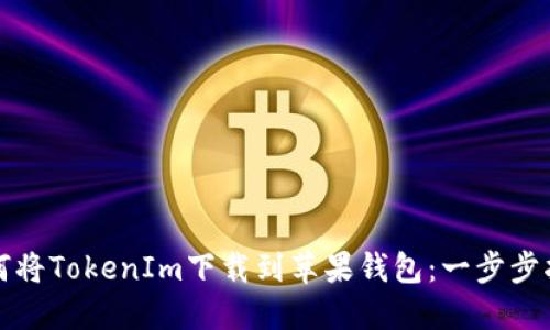 如何将TokenIm下载到苹果钱包:一步步指南