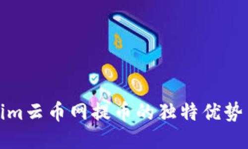 探索Tokenim云币网提币的独特优势与便捷流程
