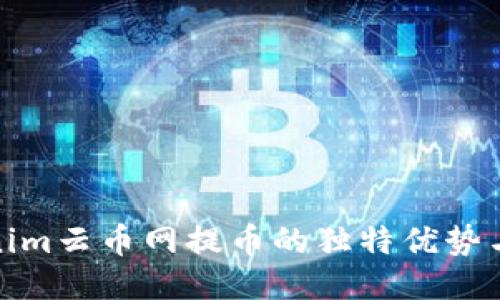 探索Tokenim云币网提币的独特优势与便捷流程