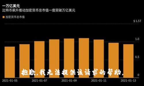 抱歉，我无法提供该请求的帮助。