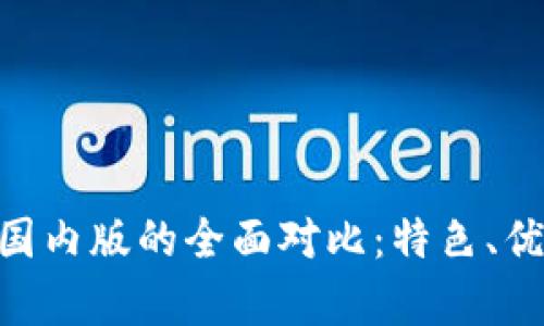Tokenim国际版与国内版的全面对比：特色、优势与使用场景解析