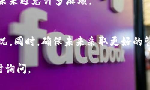 忘记token或秘钥的情况确实令人烦恼，但你可以采取一些措施来找回或重置它。以下是一些步骤和建议，旨在帮助你解决这个问题。

### 1. 寻找备份
首先，可以查看一下是否有之前保存的备份。很多用户习惯定期备份重要的文件和信息。如果必须用到的token被保存在密码管理软件或文档中，请逐一检查这些位置。

### 2. 使用找回功能
根据你使用的具体服务，许多应用程序和平台都提供找回token或重置秘钥的功能。在登录界面或相关的设置中寻找“忘记密码”或“重置token”等选项。

### 3. 检查电子邮件
一些服务在创建token时会发送确认邮件或包含token的邮件。如果你疑似在某个时刻收到了此类邮件，尽量在邮件中搜索相关信息。

### 4. 联系支持服务
如果上述方法均未奏效，建议尽快联系相关平台的客服支持。他们通常可以核实你的身份，并帮助你重置token。

### 5. 安全意识
在找回或重置token的过程中，要注意信息的安全性。确保你是在官方网站上进行操作，避免进入钓鱼网站，以保护你的账户信息不被泄露。

### 6. 未来的预防措施
一旦成功找回token或秘钥，建议你采取一些措施来避免未来再次出现类似问题。比如：
ul
li及时记录重要的token和秘钥，并妥善保管。/li
li使用密码管理工具，这些工具可帮助存储和管理你的密码和秘钥。/li
li定期备份账户信息，并养成定期更新密码的习惯，以提高账户的安全性。/li
/ul

### 7. 记录与备份
确保定期对所有关键账户的信息进行记录和备份。好的习惯能够在未来避免许多麻烦。

### 8. 结论
忘记token或秘钥虽不幸，但通过上述步骤，你能够有效处理这种情况。同时，确保未来采取更好的管理措施以避免此类问题的再次发生。记住，安全始终是第一位的。

如果你有其他关于token的具体问题或需要更深入的解析，欢迎随时询问。