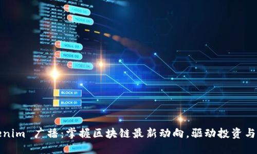 Tokenim 广播:掌握区块链最新动向,驱动投资与创新