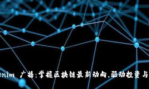 Tokenim 广播:掌握区块链最新动向,驱动投资与创新