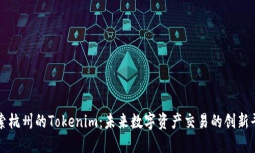 探索杭州的Tokenim:未来数字资产交易的创新平台