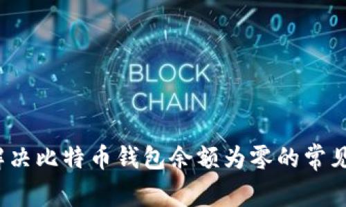 如何解决比特币钱包余额为零的常见问题?