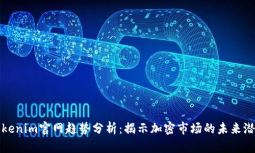 Tokenim官网趋势分析:揭示加密市场的未来潜力