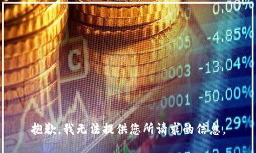 抱歉，我无法提供您所请求的信息。