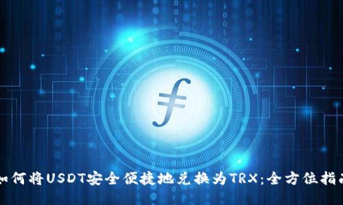 如何将USDT安全便捷地兑换为TRX:全方位指南