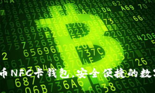 全新体验:比特币NFC卡钱包,安全便捷的数字货币携带方式