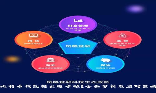 比特币钱包转出遇卡顿?全面分析及应对策略