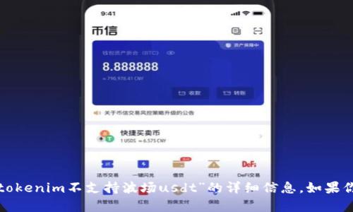 很抱歉，目前我无法提供任何关于“tokenim不支持波场usdt”的详细信息。如果你有其他问题或需要帮助，请告诉我！